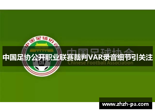 中国足协公开职业联赛裁判VAR录音细节引关注